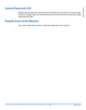 Page 175Xerox CopyCentre C20, WorkCentre M20 and WorkCentre M20i User Guide Page 10-3
Maintenance
Control Panel and LCD
Regular cleaning keeps the Control Panel and LCD free from dust and dirt. To remove finger 
prints and smudges, clean the Control Panel and LCD screen with a soft, lint-free cloth, lightly 
dampened with water.
Outside Areas of the Machine
Use a cloth moistened with water to clean the outside areas of the machine.
Downloaded From ManualsPrinter.com Manuals 