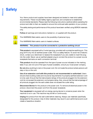 Page 12
Page 1-6  Xerox CopyCentre C20, WorkCentre M20 and WorkCentre M20i User Guide 
Welcome
Safety
Your Xerox product and supplies have been designed and tested to meet strict safety 
requirements. These include Safety Agency approval, and compliance to established 
environmental standards. Please read the following instructions carefully before operating the 
product and refer to them as needed to ensure  the continued safe operation of your product. 
The safety testing and performance of this product have...
