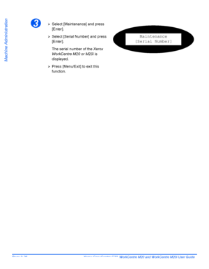 Page 166Page 9-26  Xerox CopyCentre C20, WorkCentre M20 and WorkCentre M20i User Guide 
Machine Administration
3¾Select [Maintenance] and press 
[Enter].
¾Select [Serial Number] and press 
[Enter].
The serial number of the Xerox 
WorkCentre M20 or M20i is 
displayed.
¾Press [Menu/Exit] to exit this 
function.
Maintenance
[Serial Number]
Downloaded From ManualsPrinter.com Manuals 