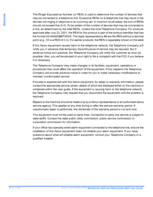 Page 22Page 1-16  Xerox CopyCentre C20, WorkCentre M20 and WorkCentre M20i User Guide 
Welcome
The Ringer Equivalence Number (or REN) is used to determine the number of devices that 
may be connected to a telephone line. Excessive RENs on a telephone line may result in the 
devices not ringing in response to an incoming call. In most but not all areas, the sum of RENs 
should not exceed five (5.0). To be certain of the number of devices that may be connected to 
a line, as determined by the total RENs, contact...