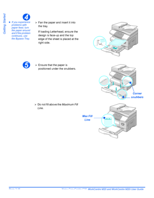 Page 40Page 2-16  Xerox CopyCentre C20, WorkCentre M20 and WorkCentre M20i User Guide 
Getting Started
zIf you experience 
problems with 
paper feed, turn 
the paper around 
and if the problem 
continues, use 
the Bypass Tray. 
4
¾Fan the paper and insert it into 
the tray.
If loading Letterhead, ensure the 
design is face-up and the top 
edge of the sheet is placed at the 
right side.
5
Corner 
snubbers
¾Ensure that the paper is 
positioned under the snubbers.
¾Do not fill above the Maximum Fill 
Line.
Max...