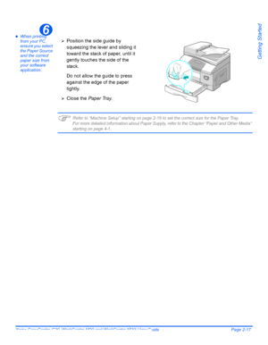 Page 41Xerox CopyCentre C20, WorkCentre M20 and WorkCentre M20i User Guide Page 2-17
Getting Started
zWhen printing 
from your PC, 
ensure you select 
the Paper Source 
and the correct 
paper size from 
your software 
application.
)Refer to “Machine Setup” starting on page 2-19 to set the correct size for the Paper Tray.
For more detailed information about Paper Supply, refer to the Chapter “Paper and Other Media” 
starting on page 4-1.
6
¾Position the side guide by 
squeezing the lever and sliding it 
toward...