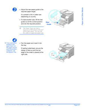 Page 73Xerox CopyCentre C20, WorkCentre M20 and WorkCentre M20i User Guide Page 4-3
Paper and Other Media
zIf you experience 
problems with 
paper feed, turn 
the paper around 
and if the problem 
continues, use 
the Bypass Tray. 
3¾Adjust the rear paper guide to the 
required paper length.
It is preset to A4 or Letter size 
depending on country.
¾To load another size, lift the rear 
guide out of the current position 
and into the required position.
LThe Paper Trays can hold a 
maximum of 550 sheets of 80 g/m2...