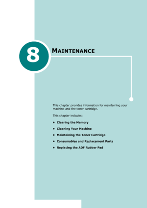 Page 1678
MAINTENANCE
This chapter provides information for maintaining your 
machine and the toner cartridge.
This chapter includes:
• Clearing the Memory
• Cleaning Your Machine
• Maintaining the Toner Cartridge
• Consumables and Replacement Parts
• Replacing the ADF Rubber Pad
Downloaded From ManualsPrinter.com Manuals 