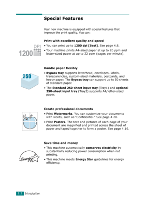 Page 20Introduction1.2
Special Features
Your new machine is equipped with special features that 
improve the print quality. You can:
Print with excellent quality and speed
• You can print up to 
1200 dpi [Best]. See page 4.8.
• Your machine prints A4-sized paper at up to 20 ppm and 
letter-sized paper at up to 22 ppm (pages per minute).
Handle paper flexibly
•
Bypass tray supports letterhead, envelopes, labels, 
transparencies, custom-sized materials, postcards, and 
heavy paper. The 
Bypass tray can support up...