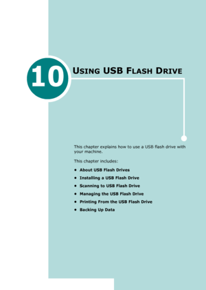 Page 21510
USING USB FLASH DRIVE
This chapter explains how to use a USB flash drive with 
your machine. 
This chapter includes:
• About USB Flash Drives
• Installing a USB Flash Drive
• Scanning to USB Flash Drive
• Managing the USB Flash Drive
• Printing From the USB Flash Drive
•Backing Up Data
Downloaded From ManualsPrinter.com Manuals 