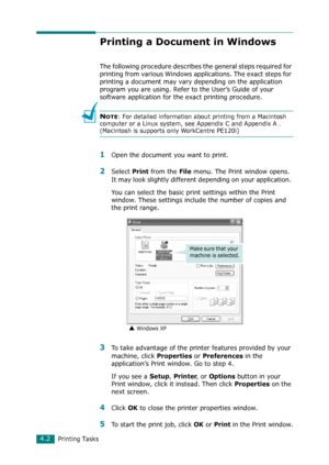 Page 80Printing Tasks4.2
Printing a Document in Windows
The following procedure describes the general steps required for 
printing from various Windows applications. The exact steps for 
printing a document may vary depending on the application 
program you are using. Refer to the User’s Guide of your 
software application for the exact printing procedure.
 
NOTE: For detailed information about printing from a Macintosh 
computer or a Linux system, see Appendix C and Appendix A . 
(Macintosh is supports only...