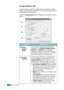 Page 86Printing Tasks4.8
Image Options Tab
Use the following options to adjust the print quality for your 
specific printing needs. See page 4.2 for more information about 
accessing printer properties.
Click the 
Image Options tab to display the properties shown 
below. 
PropertyDescription
Print-
Quality
Mode
You can select the printing resolution by 
choosing from 
1200 dpi Image Quality, 
600 dpi, or 300 dpi. The higher the 
setting, the sharper the printed characters 
and graphics. Higher settings may...