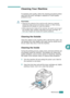 Page 169Maintenance8.3
8
Cleaning Your Machine
To maintain print quality, follow the cleaning procedures below 
each time the toner cartridge is replaced or if print quality 
problems occur.
CAUTIONS: 
• Cleaning the cabinet of the machine with cleaning materials 
containing large amounts of alcohol, solvent, or other strong 
substances can discolor or crack the cabinet.
• While cleaning the inside of the machine, be careful not to touch 
the transfer roller, located underneath the toner cartridge. Oil 
from...