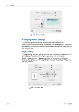 Page 1145Printing 
5-48Xerox PE220
Changing Printer Settings
You can use advanced printing features when using your printer. 
From your Macintosh application, select Print from the File menu. The printer 
name which appears in the printer properties window may differ depending on 
the printer in use.
Layout Setting
The Layout tab provides options to adjust how the document appears on the 
printed page. You can print multiple pages on one sheet of paper.
Select Layout from the Presets drop-down list to access the...