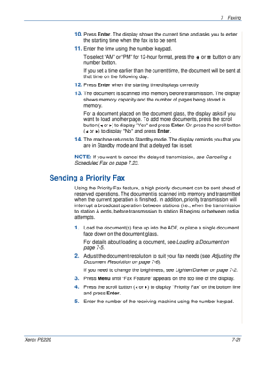 Page 1417Faxing 
Xerox PE2207-21
10.Press Enter. The display shows the current time and asks you to enter 
the starting time when the fax is to be sent. 
11 .Enter the time using the number keypad.
To select “AM” or “PM” for 12-hour format, press the   or   button or any 
number button.
If you set a time earlier than the current time, the document will be sent at 
that time on the following day. 
12.Press Enter when the starting time displays correctly.
13.The document is scanned into memory before transmission....