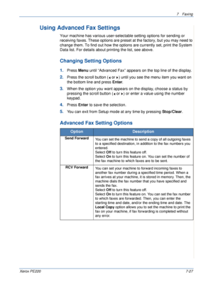 Page 1477Faxing 
Xerox PE2207-27
Using Advanced Fax Settings
Your machine has various user-selectable setting options for sending or 
receiving faxes. These options are preset at the factory, but you may need to 
change them. To find out how the options are currently set, print the System 
Data list. For details about printing the list, see above.
Changing Setting Options
1.Press Menu until “Advanced Fax” appears on the top line of the display. 
2.Press the scroll button (  or  ) until you see the menu item you...