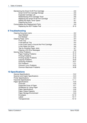 Page 61 Table of Contents
Table of Contents-4Xerox PE220
 Maintaining the Smart Kit ® Print Cartridge  . . . . . . . . . . . . . . . . . . . . . . . . . . . . . . . . . 8-6
Smart Kit ® Print Cartridge Storage   . . . . . . . . . . . . . . . . . . . . . . . . . . . . . . . . . 8-6
Expected Cartridge Life   . . . . . . . . . . . . . . . . . . . . . . . . . . . . . . . . . . . . . . . . . . 8-6
Redistributing Print Cartridge Toner   . . . . . . . . . . . . . . . . . . . . . . . . . . . . . . . . . 8-6
Replacing...