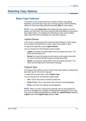 Page 594 Copying 
Xerox PE2204-5
Selecting Copy Options
Basic Copy Features
The buttons on the control panel let you select all basic copy options: 
brightness, document type, copy size, and copy quantity. Set the following 
options for the current copy job before pressing Start to make copies.
NOTE: If you press Stop/Clear while setting the copy options, all of the 
options you have set for the current copy job will be canceled and returned to 
their default status. The settings will automatically return to...