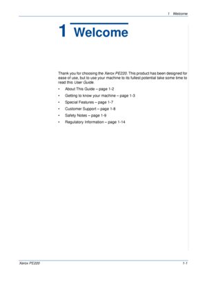 Page 71 Welcome 
Xerox PE2201-1
1 Welcome
Thank you for choosing the Xerox PE220. This product has been designed for 
ease of use, but to use your machine to its fullest potential take some time to 
read this User Guide.
• About This Guide – page 1-2
• Getting to know your machine – page 1-3
• Special Features – page 1-7
• Customer Support – page 1-8
• Safety Notes – page 1-9
• Regulatory Information – page 1-14
Downloaded From ManualsPrinter.com Manuals 