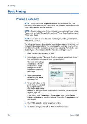 Page 745Printing 
5-8Xerox PE220
Basic Printing 
Printing a Document
NOTE: Your printer driver Properties window that appears in this User 
Guide may differ depending on the printer in use. However the composition of 
the printer properties window is similar.
NOTE: Check the Operating System(s) that are compatible with your printer. 
Please refer to the OS Compatibility section of Printer Specifications in your 
Printer User Guide.
NOTE: If you need to know the exact name of your printer, you can check 
the...