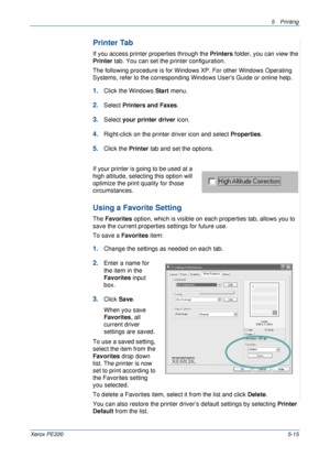 Page 815Printing 
Xerox PE2205-15
Printer Tab
If you access printer properties through the Printers folder, you can view the 
Printer tab. You can set the printer configuration.
The following procedure is for Windows XP. For other Windows Operating 
Systems, refer to the corresponding Windows Users Guide or online help.
1.Click the Windows Start menu. 
2.Select Printers and Faxes.
3.Select your printer driver icon. 
4.Right-click on the printer driver icon and select Properties.
5.Click the Printer tab and set...