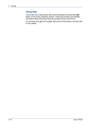 Page 825Printing 
5-16Xerox PE220
Using Help
Your printer has a help screen that can be activated by clicking the Help 
button in the printer properties window. These help screens give detailed 
information about the printer features provided by the printer driver.
You can also click   from the upper right corner of the window, and then click 
on any setting. 
Downloaded From ManualsPrinter.com Manuals 