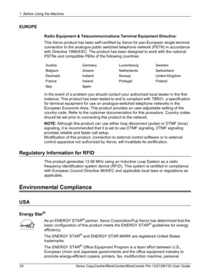 Page 241 Before Using the Machine 
24 Xerox CopyCentre/WorkCentre/WorkCentre Pro 123/128/133 User Guide
EUROPE
Radio Equipment & Telecommunications Terminal Equipment Directive:
This Xerox product has been self-certified by Xerox for pan-European single terminal 
connection to the analogue public switched telephone network (PSTN) in accordance 
with Directive 1999/5/EC. The product has been designed to work with the national 
PSTNs and compatible PBXs of the following countries:
In the event of a problem you...