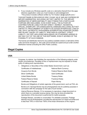 Page 281 Before Using the Machine 
28 Xerox CopyCentre/WorkCentre/WorkCentre Pro 123/128/133 User Guide
4. If you include any Windows specific code (or a derivative thereof) from the apps 
directory (application code) you must include an acknowledgement:
“This product includes software written by Tim Hudson (tjh@cryptsoft.com).”
THIS SOFTWARE IS PROVIDED BY ERIC YOUNG “AS IS” AND ANY EXPRESS OR 
IMPLIED WARRANTIES, INCLUDING, BUT NOT LIMITED TO, THE IMPLIED 
WARRANTIES OF MERCHANTABILITY AND FITNESS FOR A...