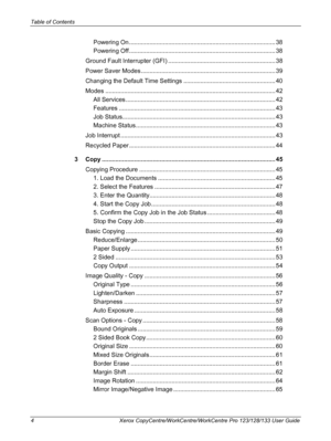 Page 4Table of Contents 
4 Xerox CopyCentre/WorkCentre/WorkCentre Pro 123/128/133 User Guide
Powering On ...................................................................................... 38
Powering Off ...................................................................................... 38
Ground Fault Interrupter (GFI) ............................................................... 38
Power Saver Modes ............................................................................... 39
Changing the...