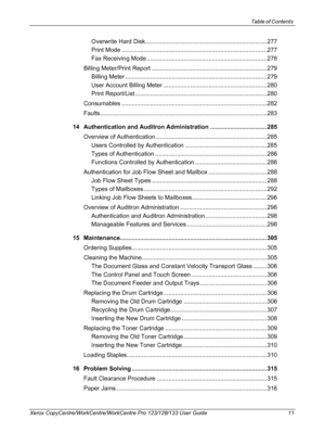 Page 11Table of Contents 
Xerox CopyCentre/WorkCentre/WorkCentre Pro 123/128/133 User Guide 11
Overwrite Hard Disk......................................................................... 277
Print Mode .......................................................................................277
Fax Receiving Mode ........................................................................278
Billing Meter/Print Report .....................................................................279
Billing Meter...