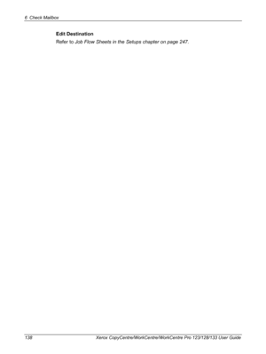 Page 1386 Check Mailbox 
138 Xerox CopyCentre/WorkCentre/WorkCentre Pro 123/128/133 User Guide
Edit Destination
Refer to Job Flow Sheets in the Setups chapter on page 247.
Downloaded From ManualsPrinter.com Manuals 