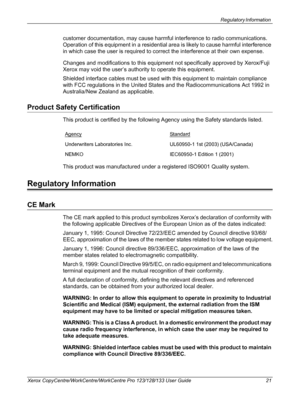 Page 21Regulatory Information 
Xerox CopyCentre/WorkCentre/WorkCentre Pro 123/128/133 User Guide 21
customer documentation, may cause harmful interference to radio communications. 
Operation of this equipment in a residential area is likely to cause harmful interference 
in which case the user is required to correct the interference at their own expense.
Changes and modifications to this equipment not specifically approved by Xerox/Fuji 
Xerox may void the user’s authority to operate this equipment.
Shielded...