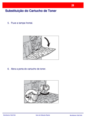 Page 125WorkCentre 7232/7242
WorkCentre 7232/7242 Guia de Utilização Rápida
Substituição do Cartucho de Toner
Puxe a tampa frontal.
Abra a porta do cartucho de toner.
5.
6.
Downloaded From ManualsPrinter.com Manuals 