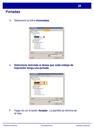 Page 89WorkCentre 7232/7242
WorkCentre 7232/7242 Guía rápida de uso
Portadas
Seleccione la ficha Avanzadas. 3.
Seleccione Activada si desea que cada trabajo de 
impresión tenga una portada. 4.
5.
Haga clic en el botón Aceptar. La plantilla se elimina de 
la lista.
Papel/Salida deFormato/Marca de aOpciones de imAvanzadas
Papel/Salida de copias
Aceptar Cancelar Portada
Activado
Opciones de documento Opciones  avanzadas
Valores pref iAyudaAcerca deCopias
Clasificar
Desplazar juegos: [Desplazar cada juego]...