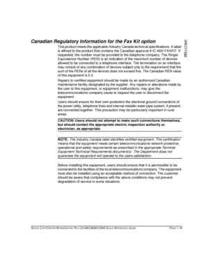 Page 27XEROX COPYCENTRE/WORKCENTRE PRO C2128/C2636/C3545 QUICK REFERENCE GUIDE PAGE 1-19
W
ELCOME
Canadian Regulatory Information for the Fax Kit option
This product meets the applicable Industry Canada technical specifications. A label 
is affixed to the product that contains the Canadian approval # IC:482I-FAXKIT. If 
requested, the number must be provided to the telephone company. The Ringer 
Equivalence Number (REN) is an indication of the maximum number of devices 
allowed to be connected to a telephone...