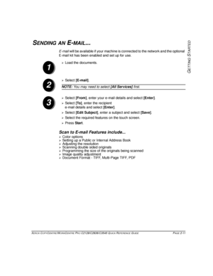 Page 41XEROX COPYCENTRE/WORKCENTRE PRO C2128/C2636/C3545 QUICK REFERENCE GUIDE PAGE 2-11
GETTING
 S
TARTED
SENDING AN E-MAIL...
E-mail will be available if your machine is connected to the network and the optional 
E-mail kit has been enabled and set up for use.
Scan to E-mail Features include...
¾Color options¾Setting up a Public or Internal Address Book
¾Adjusting the resolution¾Scanning double sided originals¾Programming the size of the originals being scanned
¾Image quality adjustment¾Document Format -...