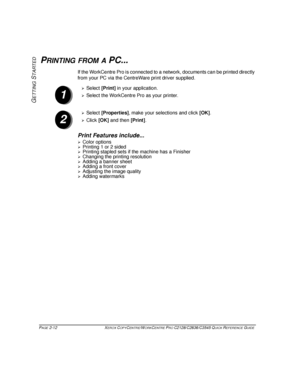 Page 42PAGE 2-12  XEROX COPYCENTRE/WORKCENTRE PRO C2128/C2636/C3545 QUICK REFERENCE GUIDE  
GETTING
 S
TARTED
PRINTING FROM A PC...
If the WorkCentre Pro is connected to a network, documents can be printed directly 
from your PC via the CentreWare print driver supplied.
Print Features include...
¾Color options
¾Printing 1 or 2 sided¾Printing stapled sets if the machine has a Finisher¾Changing the printing resolution
¾Adding a banner sheet¾Adding a front cover¾Adjusting the image quality
¾Adding watermarks
1...