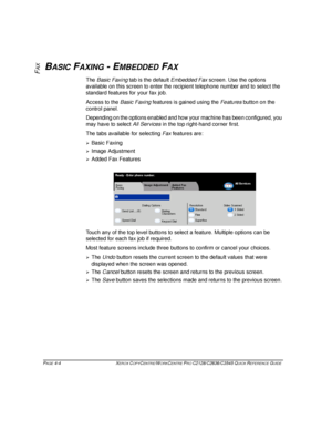 Page 82PAGE 4-4 XEROX COPYCENTRE/WORKCENTRE PRO C2128/C2636/C3545 QUICK REFERENCE GUIDE  
FAXBASIC FAXING - EMBEDDED FAX
The Basic Faxing tab is the default Embedded Fax screen. Use the options 
available on this screen to enter the recipient telephone number and to select the 
standard features for your fax job.
Access to the Basic Faxing features is gained using the Features button on the 
control panel.
Depending on the options enabled and how your machine has been configured, you 
may have to select All...