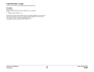 Page 1216/02
2-91 DC1632/2240
6-380
Status Indicator RAPs Prelaunch Training/Review
6-380 ROS SOS Y Length The interval of the ROS SOS (Y) signals exceeds the specified value.  ProcedureBSD 6.5 BSD 6.1
+5VDC is measured between the MCU PWB j401-b20 (+) and GND (-)   
YN
Replace the MCU PWB (PL 13.1)
Check the wire between the SOS PWB (Y) j516-1 and the MCU PWB j401 for an open circuit.  
Check the wire between the LD Drive (Y) j529 and the MCU PWB j401 for an open circuit.  
If no problems are found, replace the...
