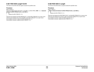 Page 1226/02
2-92DC1632/2240
6-381, 6-382
Prelaunch Training/Review Status Indicator RAPs
6-381 ROS SOS Length Fail MThe interval of the ROS SOS (M) signals exceeds the specified value.  ProcedureBSD 6.6 BSD 6.1
Check the voltage between j401-b20 (+) and GND (-) on MCU PWB. +5VDC is measured
between the MCU PWB j401-b20 (+) and GND (-). 
YN
Replace the MCU PWB (PL 13.1)
Check the wire between the SOS PWB (M) j517-1 and the MCU PWB j401 for an open circuit.  
Check the wire between the LD Drive M j528 and the MCU...