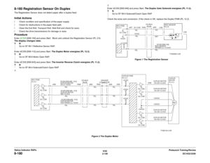 Page 1566/02
2-126DC1632/2240
8-180
Prelaunch Training/Review Status Indicator RAPs
8-180 Registration Sensor On DuplexThe Registration Sensor does not detect paper after a duplex feed. Initial Actionsï Check condition and specification of the paper supply.
ï Check for obstructions in the paper feed path.
ï Clean the Exit Roll, Transport Roll, Wait Roll and check for ware.
ï Check the drive transmissions for damage or ware.ProcedureEnter dC330 [008-104] and press Start.  Block and unblock the Registration Sensor...