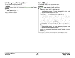Page 1856/02
2-155 DC1632/2240
9-431, 9-654
Status Indicator RAPs Prelaunch Training/Review
9-431 Change Drum Cartridge (C) SoonThe Drum Cartridge (C) needs to be replaced soon.ProcedureReplace the Cyan Drum Cartridge (refer to Section 6, Machine Consumables). The problem
is corrected. 
YN
Replace the MCU PWB. (PL 13.1).
 Return to Service Call Procedures.
9-654 ADC SensorThe machine logic detected an ADC Sensor operation failure.ProcedureCheck ADJ 9.4. The fail judgement of the ADC Sensor is OK.
YN
There is...