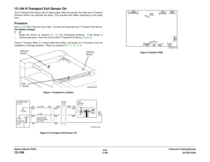 Page 2286/02
2-198DC1632/2240
12-104
Prelaunch Training/Review Status Indicator RAPs
12-104 H Transport Exit Sensor OnThe H Transport Exit Sensor did not detect paper within the specific time after the H Transport
Entrance Sensor has detected the paper. (The specified time differs depending on the paper
size.)ProcedureEnter dC330 [012-104] and press Start.  Actuate and deactuate the H Transport Exit Sensor.
The display changes.
YN
Repair the sensor as required (PL 17.4) for mechanical problems.  If the sensor...