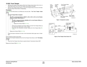 Page 2376/02
2-207 DC1632/2240Status Indicator RAPs Prelaunch Training/Review
12-252  Front Tamperï With the Front Tamper Home Sensor off the Front Tamper Home Sensor did not turn on
within 800ms after move to the Front Tamper Home position has begun.
ï With the Front Tamper Home Sensor on The Front Tamper Sensor did not turn off when
the Front Tamper Home Sensor is deactuating.ProcedureEnter dC330 [012-091] (front) or [12-094] (rear) and press Start.   The Front Tamper Guide
moves.
YN
The Front Tamper Motor...