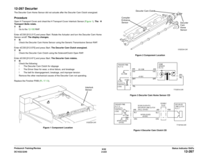 Page 2536/02
2-223 DC1632/2240
12-267
Status Indicator RAPs Prelaunch Training/Review
12-267 DecurlerThe Decurler Cam Home Sensor did not actuate after the Decurler Cam Clutch energized.ProcedureOpen H Transport Cover and cheat the H Transport Cover Interlock Sensor (Figure 1). The H
Transport Belts rotate.
YN
Go to the 12-100 RAP.
Enter dC330 [012-217] and press Start. Rotate the Actuator and turn the Decurler Cam Home
Sensor on/off. The display changes.
YN
Check the Decurler Cam Home Sensor using the Generic...