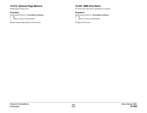 Page 2916/02
2-261 DC1632/2240
16-450
Status Indicator RAPs Prelaunch Training/Review
16-318  Optional Page MemoryOptional page memory error.ProcedureSwitch power off then on. The problem continues.
YN
Return to service call procedures.
Replace optional Page Memory of the Scanner.
16-450  SMB Host NamePC of the same host name is duplicated on a network.ProcedureSwitch power off then on. The problem continues.
YN
Return to service call procedures.
Change the host name. 