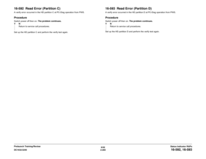 Page 2956/02
2-265 DC1632/2240
16-592, 16-593Status Indicator RAPs Prelaunch Training/Review
16-592  Read Error (Partition C)A verify error occurred in the HD partition C at PC-Diag operation from PWS.ProcedureSwitch power off then on. The problem continues.
YN
Return to service call procedures.
Set up the HD partition C and perform the verify test again.
16-593  Read Error (Partition D)A verify error occurred in the HD partition D at PC-Diag operation from PWS.ProcedureSwitch power off then on. The problem...