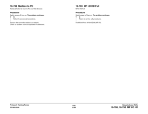 Page 3256/02
2-295 DC1632/2240
16-788, 16-793  MF I/O HD
Status Indicator RAPs Prelaunch Training/Review
16-788  Mailbox to PCRetrieval Failed at Scan to PC (via Web Browser.ProcedureSwitch power off then on. The problem continues.
YN
Return to service call procedures.
Improve the connection status to a network.
Check for problem such as duplicated IP addresses.
16-793  MF I/O HD FullMFIO HD FullProcedureSwitch power off then on. The problem continues.
YN
Return to service call procedures.
Insufficient Area of...