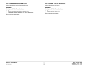 Page 3876/02
2-357 DC1632/2240
103-332, 103-333
Status Indicator RAPs Prelaunch Training/Review
103-332 ESS Standard ROM ErrorAn error was detected in the ESS built-in standard ROM.ProcedureTurn the power OFF/ON. The fault is cleared.
YN
Remove and replace the ESS built-in standard ROM. 
If the problem continues, replace the ESS built-in standard ROM.
Return to Service Call Procedures.
103-333 ASIC Failure (Panther-t)An error was detected in the Panther.ProcedureTurn the power OFF/ON. The fault is cleared.
YN...