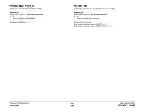 Page 3936/02
2-363 DC1632/2240
116-200, 116-201
Status Indicator RAPs Prelaunch Training/Review
116-200  Main PWBA ICAn error was detected in the IC in the ESS PWB.ProcedureSwitch power off then on. The problem continues.
YN
Return to service call procedures.
Replace the ESS PWB (PL 13.1).
116-201  HDThe HD was not booted due to a HD error detected on bootingProcedureSwitch power off then on. The problem continues.
YN
Return to service call procedures.
Run the HD Diag (DC355).
If the problem continues, replace...
