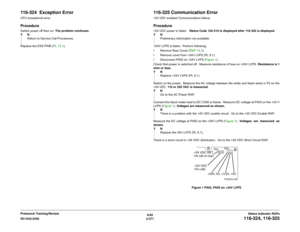 Page 4016/02
2-371 DC1632/2240
116-324, 116-325
Status Indicator RAPs Prelaunch Training/Review
116-324  Exception ErrorCPU exceptional error.ProcedureSwitch power off then on. The problem continues.
YN
Return to Service Call Procedures.
Replace the ESS PWB (PL 13.1).
116-325 Communication Error+24 VDC enabled Communications failure.Procedure+24 VDC power is failed.   Status Code 102-319 is displayed after 116-325 is displayed.
YN
Preliminary information not available.
+24V LVPS is failed.  Perform following:
ï...