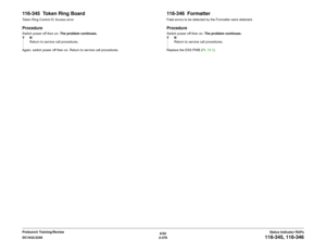 Page 4096/02
2-379 DC1632/2240
116-345, 116-346
Status Indicator RAPs Prelaunch Training/Review
116-345  Token Ring Board Token Ring Control IC Access errorProcedureSwitch power off then on. The problem continues.
YN
Return to service call procedures.
Again, switch power off then on. Return to service call procedures.
116-346  FormatterFatal errors to be detected by the Formatter were detected.ProcedureSwitch power off then on. The problem continues.
YN
Return to service call procedures.
Replace the ESS PWB (PL...