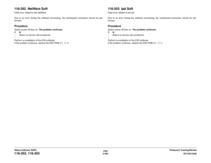 Page 4126/02
2-382DC1632/2240
116-352, 116-353
Prelaunch Training/Review Status Indicator RAPs
116-352  NetWare SoftFatal error related to the NetWare
Due to an error during the software processing, the subsequent processes cannot be per-
formed.ProcedureSwitch power off then on. The problem continues.
YN
Return to service call procedures.
Perform re-installation of the ESS software.
If the problem continues, replace the ESS PWB (PL 13.1).
116-353  lpd SoftFatal error related to the lpd
Due to an error during...