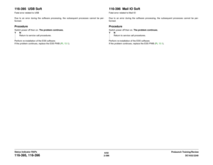 Page 4266/02
2-396DC1632/2240
116-395, 116-396
Prelaunch Training/Review Status Indicator RAPs
116-395  USB SoftFatal error related to USB
Due to an error during the software processing, the subsequent processes cannot be per-
formed.ProcedureSwitch power off then on. The problem continues.
YN
Return to service call procedures.
Perform re-installation of the ESS software.
If the problem continues, replace the ESS PWB (PL 13.1).
116-396  Mail IO SoftFatal error related to Mail IO
Due to an error during the...